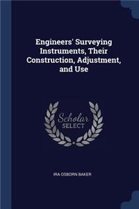 Engineers' Surveying Instruments, Their Construction, Adjustment, and Use