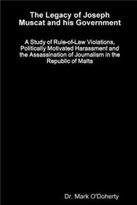 The Legacy of Joseph Muscat and his Government - A Study of Rule-of-Law Violations, Politically Motivated Harassment and the Assassination of Journalism in the Republic of Malta
