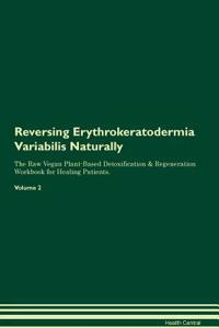 Reversing Erythrokeratodermia Variabilis Naturally the Raw Vegan Plant-Based Detoxification & Regeneration Workbook for Healing Patients. Volume 2