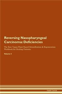 Reversing Nasopharyngeal Carcinoma: Deficiencies The Raw Vegan Plant-Based Detoxification & Regeneration Workbook for Healing Patients.Volume 4