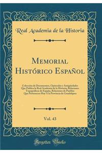 Memorial HistÃ³rico EspaÃ±ol, Vol. 43: ColecciÃ³n de Documentos, OpÃºsculos Y AntigÃ¼edades Que Publica La Real Academia de la Historia; Relaciones TopogrÃ¡ficas de EspaÃ±a, Relaciones de Pueblos Que Pertenecen Hoy Ã La Provincia de Guadalajara