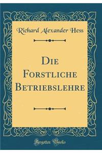 Die Forstliche Betriebslehre (Classic Reprint)