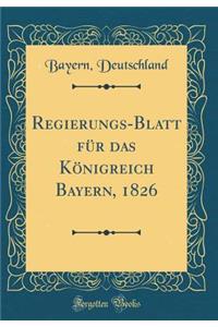Regierungs-Blatt FÃ¼r Das KÃ¶nigreich Bayern, 1826 (Classic Reprint)