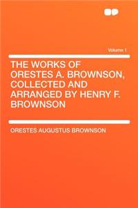 The Works of Orestes A. Brownson, Collected and Arranged by Henry F. Brownson