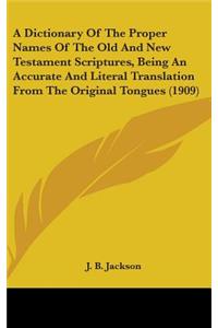 Dictionary Of The Proper Names Of The Old And New Testament Scriptures, Being An Accurate And Literal Translation From The Original Tongues (1909)