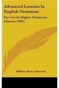 Advanced Lessons in English Grammar: For Use in Higher Grammar Classes (1891)