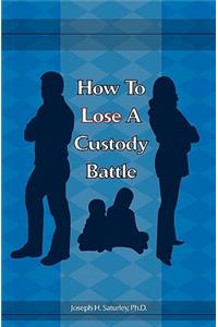 How To Lose A Custody Battle