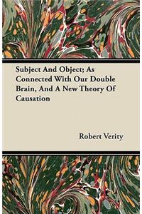 Subject And Object; As Connected With Our Double Brain, And A New Theory Of Causation