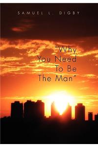Why You Need to Be the Man''
