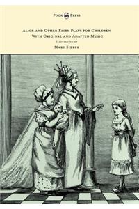 Alice and Other Fairy Plays for Children - With Original Plates and Four Picture-Initials - With Original and Adapted Music