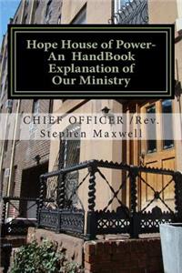 Hope House of Power- An HandBook Explanation of Our Ministry