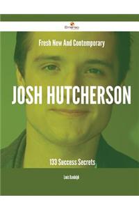 Fresh- New- And Contemporary Josh Hutcherson - 133 Success Secrets