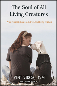 The Soul of All Living Creatures: What Animals Can Teach Us about Being Human