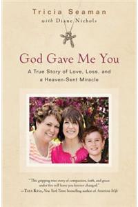 God Gave Me You: A True Story of Love, Loss, and a Heaven-Sent Miracle