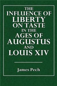 The Influence of Liberty on Taste: In the Ages of Augustus and Louis XIV