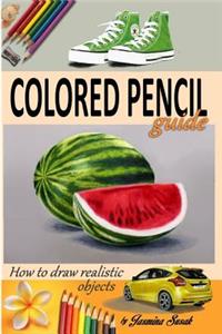 Colored Pencil Guide - How to Draw Realistic Objects: With Colored Pencils, Still Life Drawing Lessons, Realism, Learn How to Draw, Art Book, Illustrations, Step-By-Step Drawing Tutorials, Techniques