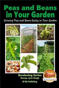Peas and Beans in Your Garden - Growing Peas and Beans Easily in Your Garden