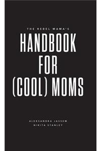 The Rebel Mama's Handbook for (Cool) Moms