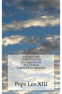 SAPIENTIAE CHRISTIANAE On Christians As Citizens Large Print Edition