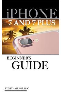 iPhone 7 & iPhone 7 Plus User Guide: Beginner's Guide: Beginner's Guide