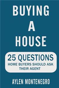 Buying a House: 25 Questions Home Buyers Should Ask Their Agent