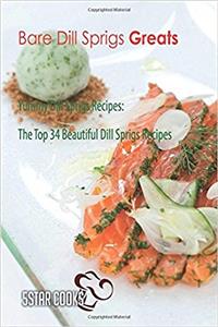 Bare Dill Sprigs Greats: Yummy Dill Sprigs Recipes, the Top 34 Beautiful Dill Sprigs Recipes