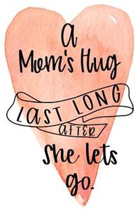 A Mom's Hug Lasts Long After She Lets Go.