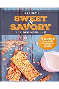 Sweet and Savory: 25 Late-Night Healthy Snacks Recipes Under 150 Calories with Full Nutritional Information Plus Photos: 25 Late-Night Healthy Snacks Recipes Under 150 Calories with Full Nutritional Information Plus Photos