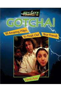 Gotcha!: 18 Amazing Ways to Freak Out Your Friends