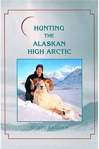 Hunting the Alaskan High Arctic: Big-Game Hunting for Grizzly, Dall Sheep, Moose, Caribou, and Polar Bear in the Arctic Circle