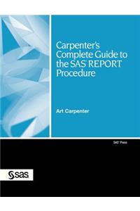 Carpenter's Complete Guide to the SAS Report Procedure
