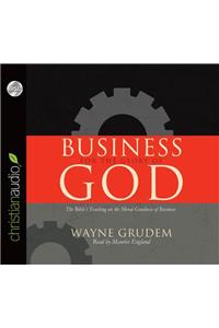 Business for the Glory of God: The Bible's Teaching on the Moral Goodness of Business