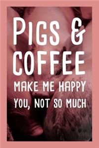 Pigs And Coffee Make Me Happy You, Not So Much