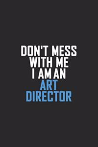 Don't Mess With Me I Am An Art Director