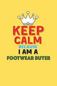 Keep Calm Because I Am A Footwear Buyer - Funny Footwear Buyer Notebook And Journal Gift