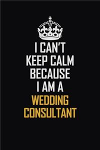 I Can't Keep Calm Because I Am A Wedding Consultant