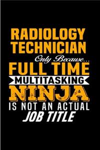 Radiology technician only because full time multitasking ninja is not an actual job title