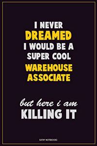 I Never Dreamed I would Be A Super Cool Warehouse Associate But Here I Am Killing It