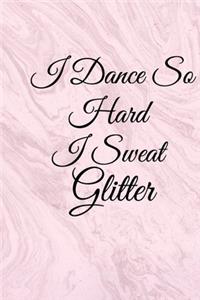 I Dance So Hard I Sweat Glitter