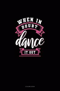 When In Doubt Dance It Out