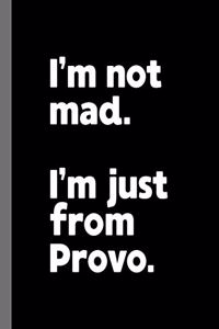 I'm not mad. I'm just from Provo.