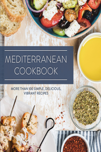 Mediterranean Cookbook: More Than 100 Simple, Delicious, Vibrant Recipes