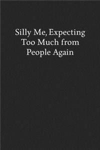 Silly Me, Expecting Too Much from People Again