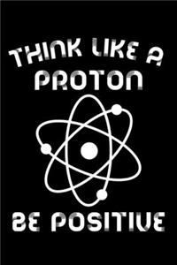 Think Like A Proton Be Positive