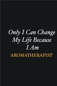 Only I Can Change My Life Because I Am Aromatherapist
