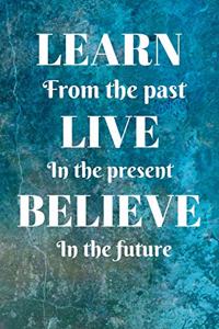 Learn From The Past Live In The Present Believe In The Future: Learn From The Past Card Quote Journal / Notebook / Diary / Greetings / Appreciation Gift (6 x 9 - 110 Blank Lined Pages)