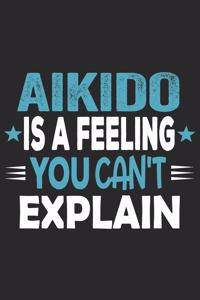 Aikido Is A Feeling You Can't Explain: Funny Cool Aikdido Journal - Notebook - Workbook Diary - Planner - 6x9 - 120 Blank Pages With An Awesome Comic Quote On The Cover.Cute Gift For Aiki