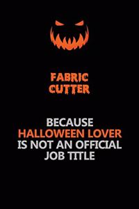 Fabric Cutter Because Halloween Lover Is Not An Official Job Title