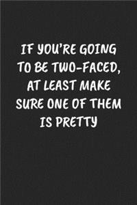 If You're Going to Be Two-Faced, at Least Make Sure One of Them Is Pretty