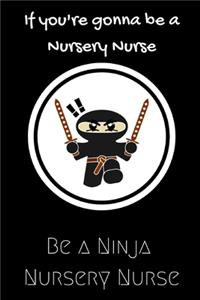 If you're gonna be a Nursery Nurse be a Ninja Nursery Nurse